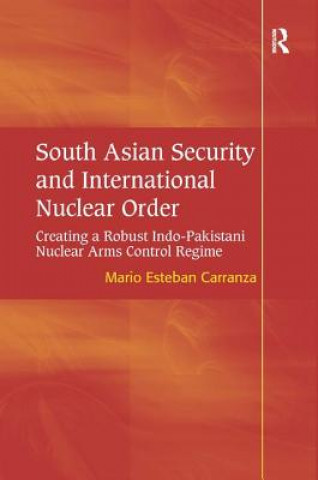 Kniha South Asian Security and International Nuclear Order Mario Esteban Carranza