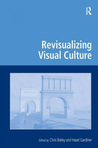 Kniha Revisualizing Visual Culture Chris Bailey