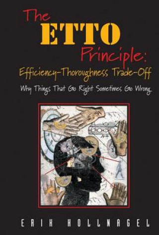 Kniha ETTO Principle: Efficiency-Thoroughness Trade-Off Erik Hollnagel
