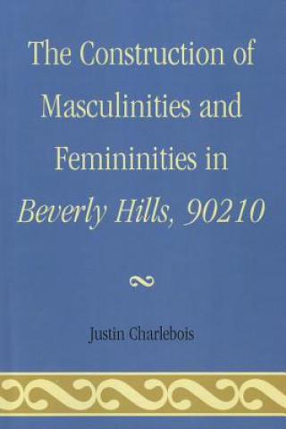Kniha Construction of Masculinities and Femininities in Beverly Hills, 90210 Justin Charlebois