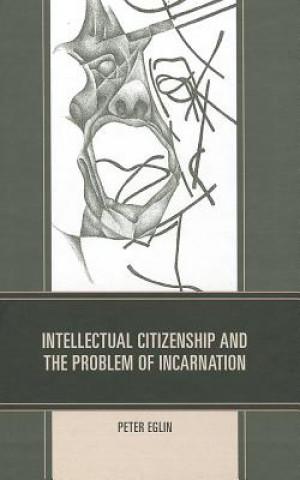 Książka Intellectual Citizenship and the Problem of Incarnation Peter Eglin