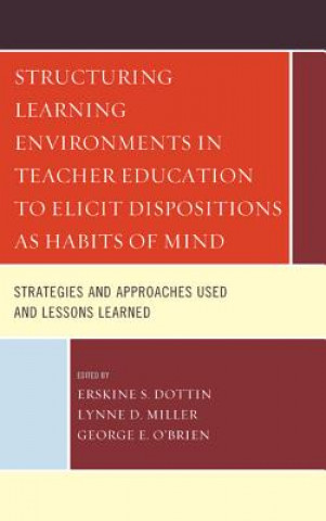 Книга Structuring Learning Environments in Teacher Education to Elicit Dispositions as Habits of Mind Erskine S. Dottin