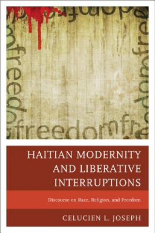 Książka Haitian Modernity and Liberative Interruptions Celucien L. Joseph