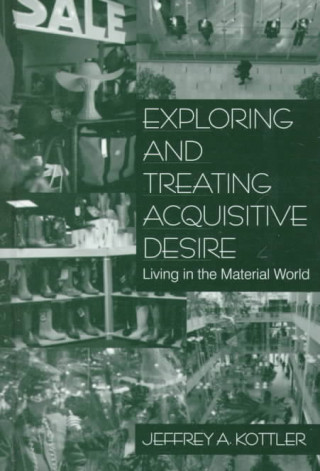 Kniha Exploring and Treating Acquisitive Desire Jeffrey A. Kottler