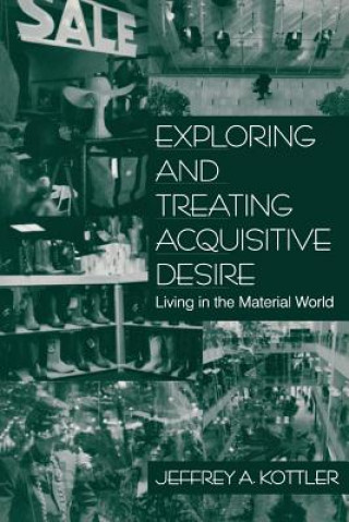 Книга Exploring and Treating Acquisitive Desire Jeffrey A. Kottler