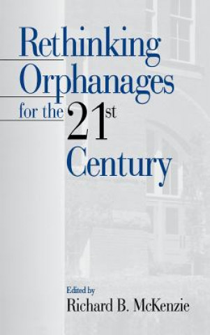 Carte Rethinking Orphanages for the 21st Century Richard B. McKenzie