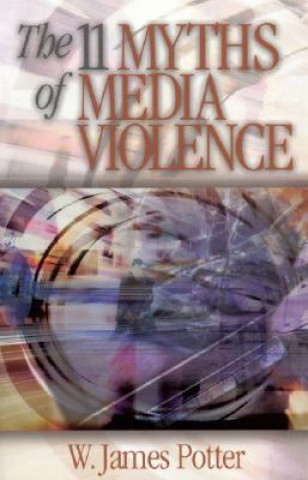 Knjiga 11 Myths of Media Violence W. James Potter