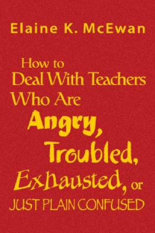 Könyv How to Deal With Teachers Who Are Angry, Troubled, Exhausted, or Just Plain Confused Elaine K. McEwan-Adkins