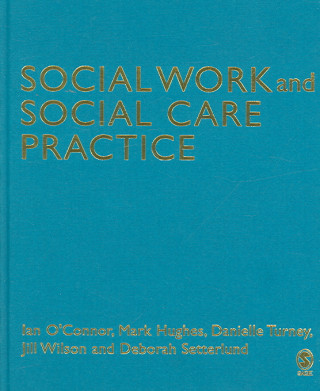 Kniha Social Work and Social Care Practice Ian O'Connor