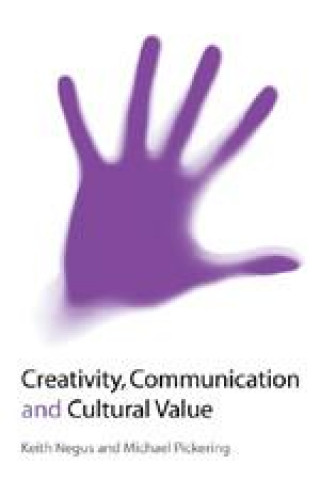 Kniha Creativity, Communication and Cultural Value Keith Negus