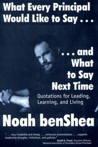 Knjiga What Every Principal Would Like to Say . . . and What to Say Next Time Noah BenShea