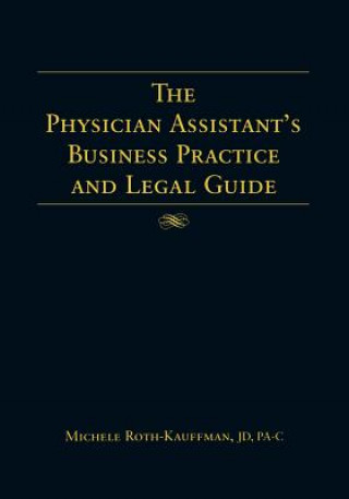 Kniha Physician Assistant's Business Practice and Legal Guide Michele Roth-Kauffman