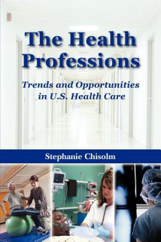 Книга Health Professions: Trends and Opportunities in U.S. Health Care Stephanie Chisolm