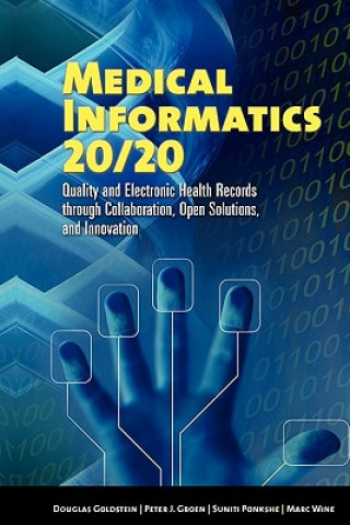 Carte Medical Informatics 20/20: Quality And Electronic Health Records Through Collaboration, Open Solutions, And Innovation Douglas Goldstein