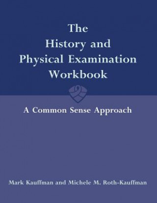 Kniha History and Physical Examination Workbook: A Common Sense Approach Mark Kauffman