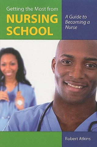 Книга Getting The Most From Nursing School: A Guide To Becoming A Nurse Robert Atkins