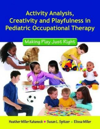 Książka Activity Analysis, Creativity And Playfulness In Pediatric Occupational Therapy: Making Play Just Right Heather Miller Kuhaneck