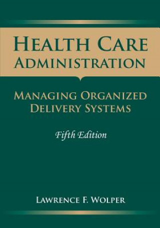 Książka Health Care Administration: Managing Organized Delivery Systems Lawrence F. Wolper