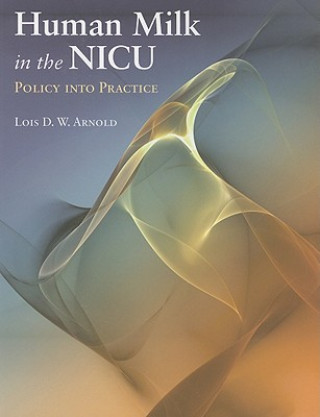 Livre Human Milk In The NICU: Policy Into Practice Lois D.W. Arnold