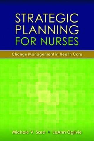 Carte Strategic Planning For Nurses: Change Management In Health Care Michele V. Sare
