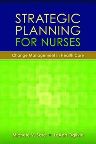 Kniha Strategic Planning For Nurses: Change Management In Health Care Michele V. Sare