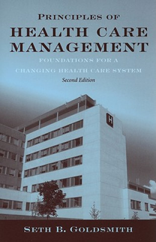 Kniha Principles Of Health Care Management: Foundations For A Changing Health Care System Seth B. Goldsmith