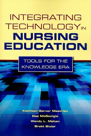 Kniha Integrating Technology In Nursing Education: Tools For The Knowledge Era Kathleen Mastrian