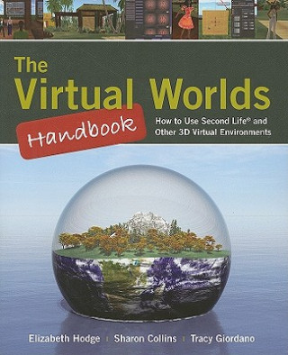 Kniha The Virtual Worlds Handbook: How To Use Second Life (R) And Other 3D  Virtual Environments Elizabeth Hodge