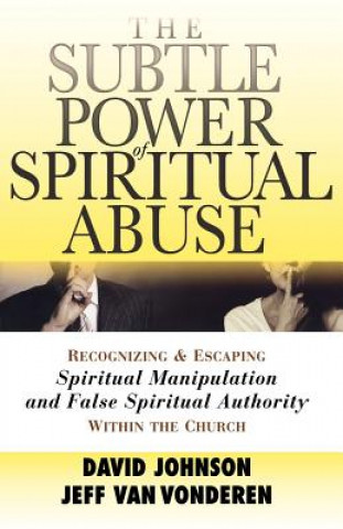 Kniha Subtle Power of Spiritual Abuse - Recognizing and Escaping Spiritual Manipulation and False Spiritual Authority Within the Church David Johnson
