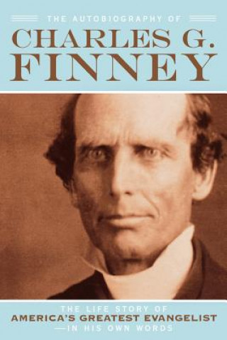 Książka Autobiography of Charles G. Finney - The Life Story of America`s Greatest Evangelist--In His Own Words Charles G. Finney