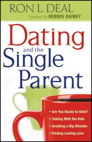 Könyv Dating and the Single Parent -   Are You Ready to Date?   Talking With the Kids   Avoiding a Big Mistake   Finding Lasting Love Ron L. Deal