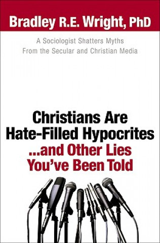 Libro Christians Are Hate-Filled Hypocrites...and Other Lies You've Been Told Bradley R. E. Wright