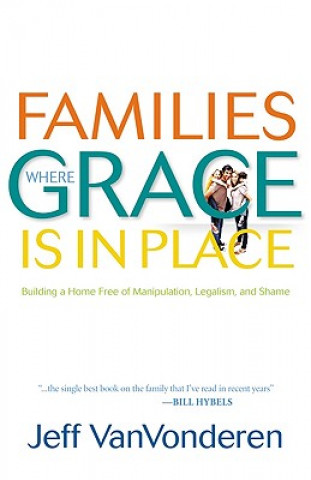 Książka Families Where Grace Is in Place - Building a Home Free of Manipulation, Legalism, and Shame Jeff Van Vonderen