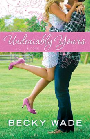 Kniha Undeniably Yours Becky Wade