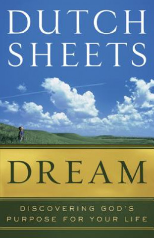 Carte Dream - Discovering God`s Purpose for Your Life Dutch Sheets