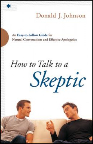 Βιβλίο How to Talk to a Skeptic - An Easy-to-Follow Guide for Natural Conversations and Effective Apologetics Donald J. Johnson