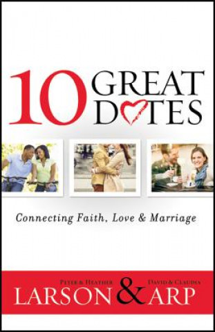 Buch 10 Great Dates - Connecting Faith, Love & Marriage Peter Larson