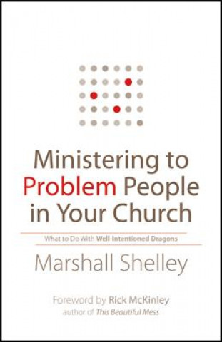 Kniha Ministering to Problem People in Your Church - What to Do With Well-Intentioned Dragons Marshall Shelley