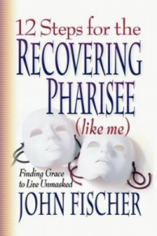 Könyv 12 Steps for the Recovering Pharisee (like me) John Fischer