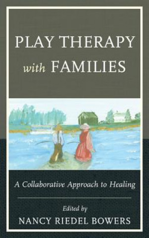 Carte Play Therapy with Families Nancy Riedel PH. D . Bowers