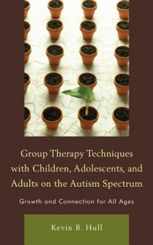 Libro Group Therapy Techniques with Children, Adolescents, and Adults on the Autism Spectrum Kevin B. Hull