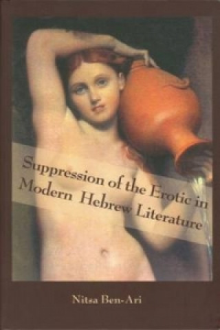 Kniha Suppression of the Erotic in Modern Hebrew Literature Nitsa Ben-Ari