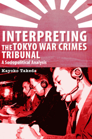 Książka Interpreting the Tokyo War Crimes Tribunal Kayoko Takeda