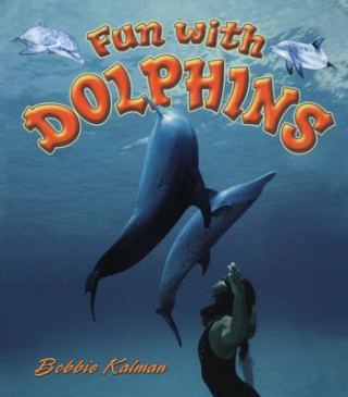 Könyv Fun with Dolphins Bobbie Kalman