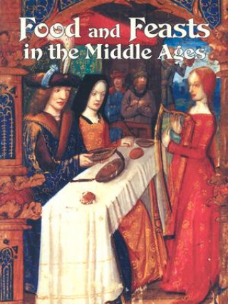 Knjiga Food and Feasts in the Middle Ages Lynne Elliott