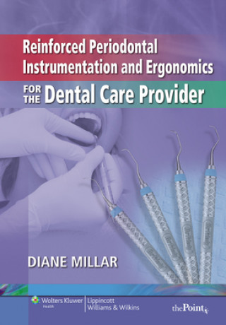 Könyv Reinforced Periodontal Instrumentation and Ergonomics for the Dental Care Provider Diane Millar