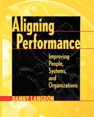 Knjiga Aligning Performance - Improving People, Systems & Organizations Danny G. Langdon