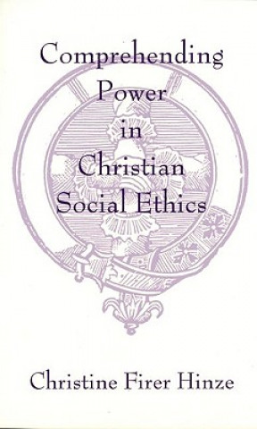 Kniha Comprehending Power in Christian Social Ethics Christine Firer Hinze