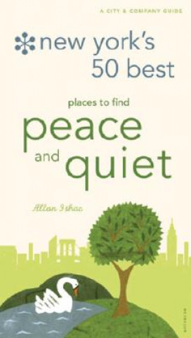 Carte New York's 50 Best Places to Find Peace & Quiet, 5th Edition Allan Ishac
