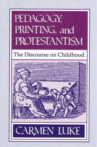 Kniha Pedagogy, Printing and Protestantism Carmen Luke